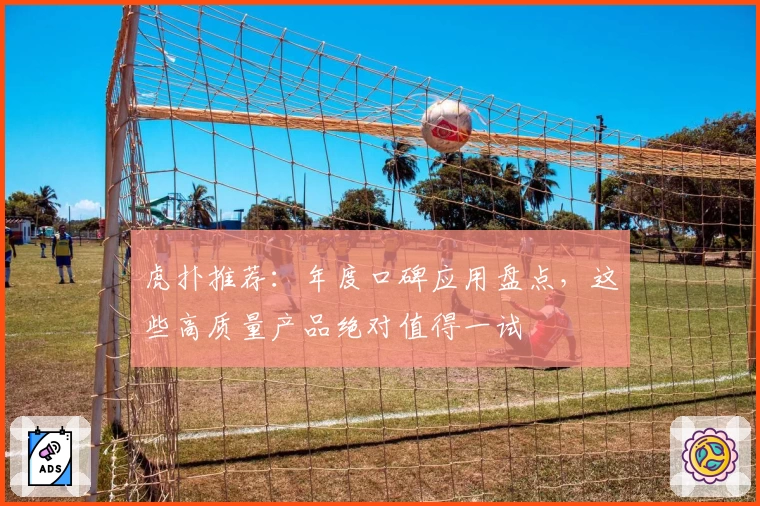 虎扑推荐:年度口碑应用盘点,这些高质量产品绝对值得一试
