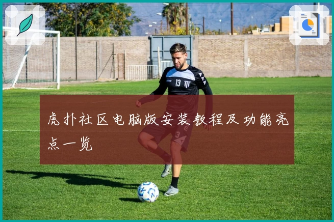 虎扑社区电脑版安装教程及功能亮点一览