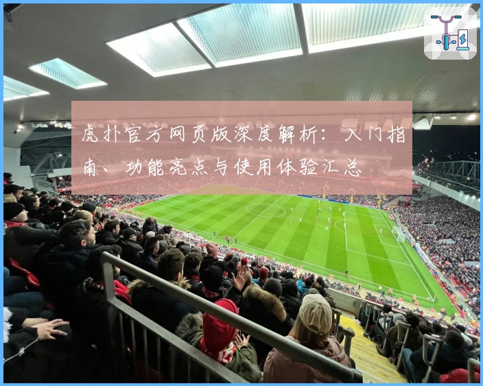 虎扑官方网页版深度解析:入门指南、功能亮点与使用体验汇总